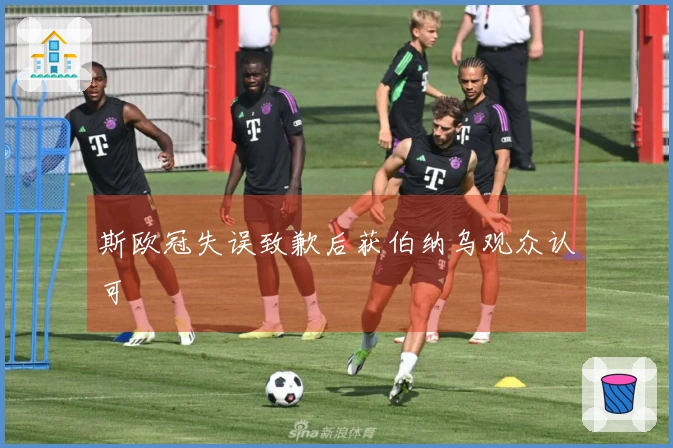 斯欧冠失误致歉后获伯纳乌观众认可