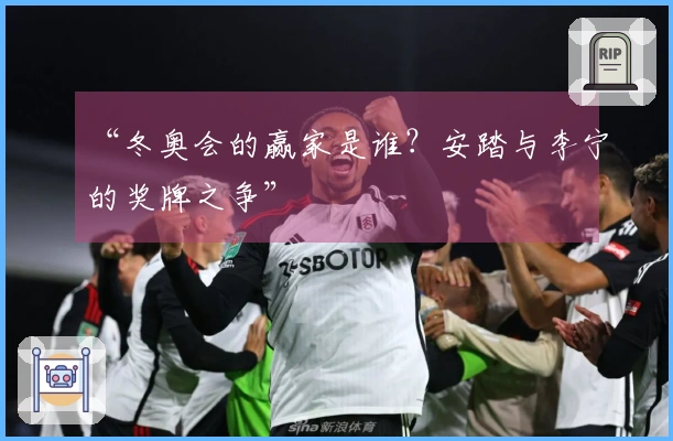“冬奥会的赢家是谁？安踏与李宁的奖牌之争”