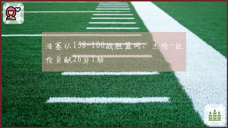 活塞以138-100战胜篮网，杰伦-杜伦贡献26分1助