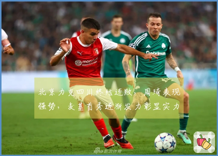 北京力克四川终结连败，周琦表现强势，麦基首秀逐渐发力彰显实力